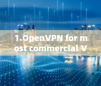 1.OpenVPN for most commercial VPN providers)