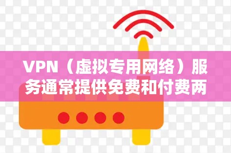 VPN（虚拟专用网络）服务通常提供免费和付费两种模式，以下是关于收费VPN的详细解答
